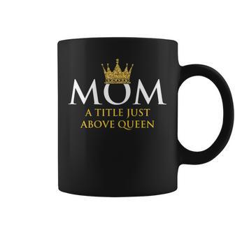 Womens Mom Title Just Above Queen Mama Mommy Mum Mothers Day Coffee Mug - Thegiftio UK