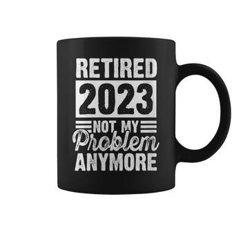 Womens Retired 2023 Not My Problem Anymore Retirement Life Graphic Coffee Mug | Mazezy