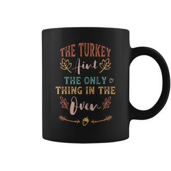 Womens The Turkey Aint The Only Thing In The Oven Coffee Mug - Seseable