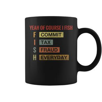 Yeah Of Course I Fish Commit Tax Fraud Everyday Fishing Coffee Mug | Mazezy