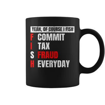 Yeah Of Course I Fish Commit Tax Fraud Funny Fishing Coffee Mug - Seseable