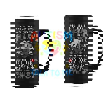 Yes I Have Autism Dont Talk About Me Talk To Me Coffee Mug | Mazezy