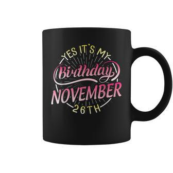 Yes Its My Birthday On November 26Th Happy To Me Mom Sister Coffee Mug | Mazezy