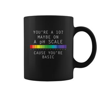 You Are 10 Maybe On A Ph Scale Cause Youre Basic Coffee Mug - Thegiftio UK