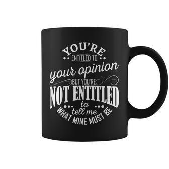 You Are Entitled To Your Opinion But You Are Not Entitled To Coffee Mug - Thegiftio UK