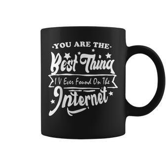 You Are The Best Thing I V Ever Found On The Internet Coffee Mug - Seseable