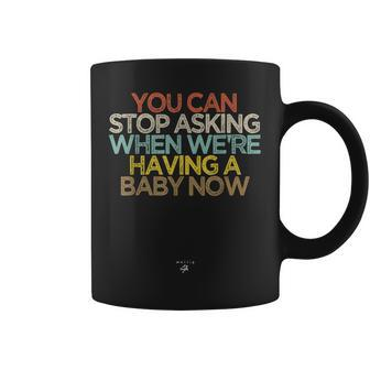 You Can Stop Asking When Were Having A Baby Now Mom Dad Coffee Mug | Mazezy