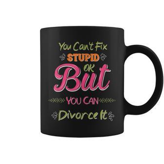 You Cant Fix Stupid Cute Happily Divorced Funny Men Women Coffee Mug | Mazezy