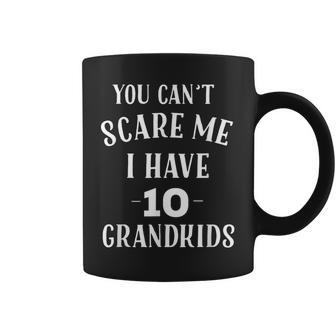 You Cant Scare Me I Have 10 Grandkids Funny Grandpa Grandma Coffee Mug | Mazezy