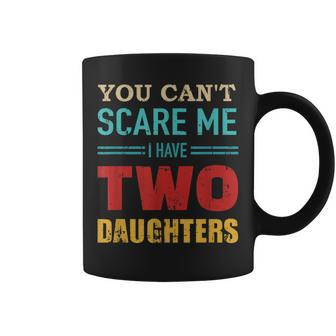 You Cant Scare Me I Have Two 2 Daughters Vintage Gift Dad Coffee Mug - Seseable