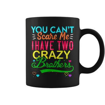 You Cant Scare Me I Have Two Crazy Brother Gift For Sister Coffee Mug | Mazezy