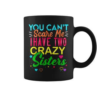 You Cant Scare Me I Have Two Crazy Sister Gift For Sibling Coffee Mug