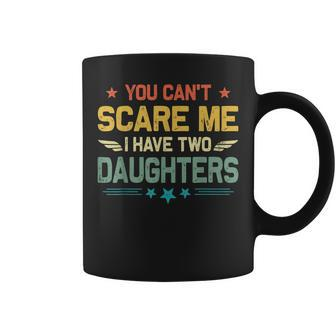 You Cant Scare Me I Have Two Daughters Funny Mom Dad Coffee Mug | Mazezy