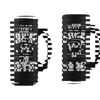You Cant Scare Me I Have Two Sisters Coffee Mug | Mazezy