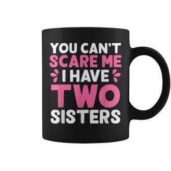 You Cant Scare Me I Have Two Sisters Funny Sisters Gift Coffee Mug | Mazezy