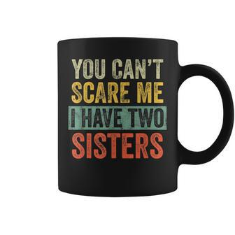 You Cant Scare Me I Have Two Sisters | Funny Brothers Gift Coffee Mug | Mazezy