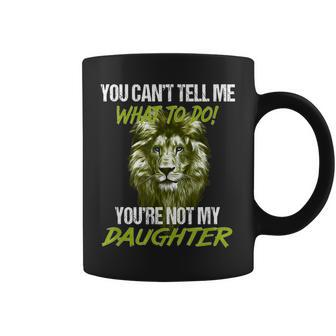 You Cant Tell Me What To Do Youre Not My Daughter Coffee Mug | Mazezy
