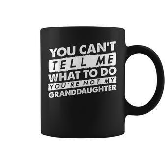 You Cant Tell Me What To Do Youre Not My Granddaughter Coffee Mug | Mazezy