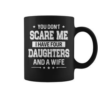 You Dont Scare Me I Have Four Daughters And A Wife Coffee Mug - Seseable