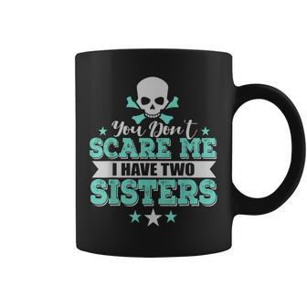 You Dont Scare Me I Have Two Sisters Coffee Mug | Mazezy AU