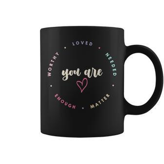 You Matter Worthy Loved Needed Enough Mental Health Coffee Mug | Mazezy