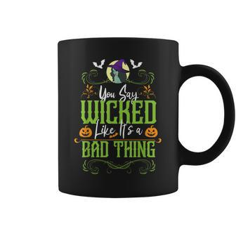 You Say Wicked Like Its A Bad Thing - Halloween Witch Coffee Mug - Seseable