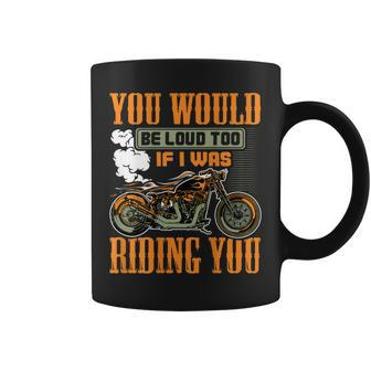 You Would Be Loud Too If I Was Riding You Gift On Back Coffee Mug - Seseable