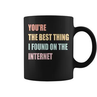 Youre The Best Thing I Found On The Internet Coffee Mug - Seseable