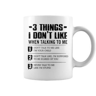 3 Things I Dont Like When Talking To Me Dont Talk To Me Coffee Mug | Mazezy