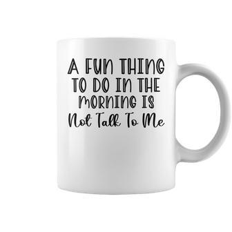 A Fun Thing To Do In The Morning Is Not Talk To Me Sarcastic Coffee Mug - Seseable