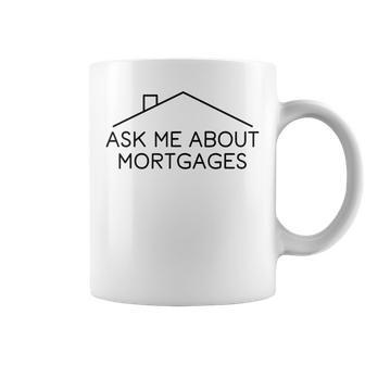 Ask Me About Mortgages - Real Estate Agent Coffee Mug | Mazezy