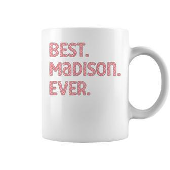 Best Madison Ever Madison Name Coffee Mug - Seseable