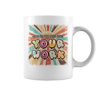 Bruh Did You Even Show Your Work V2 Coffee Mug - Seseable