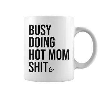Busy Doing Hot Mom Shit Go Ask DadI Love Hot Moms Gift For Womens Coffee Mug | Mazezy