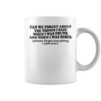 Can We Forget About The Things I Said When I Was Drunk Funny V4 Coffee Mug - Seseable