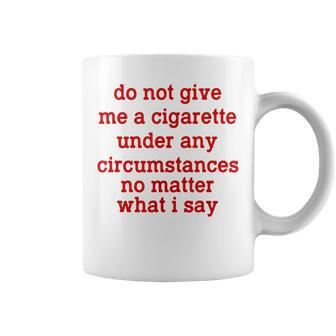 Do Not Give Me A Cigarette Under Any Circumstances Coffee Mug | Mazezy UK