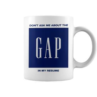 Don’T Ask Me About The Gap In My Resume Coffee Mug | Mazezy