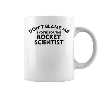 Dont Blame Me I Voted For The Rocket Scientist Funny Coffee Mug | Mazezy