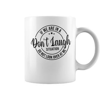 Dont Laugh Situation Do Not Look At Me Men Funny Quotes Coffee Mug | Mazezy