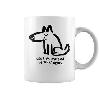 Either You Love Dog Or Youre Wrong Funny Dogs Lover Coffee Mug - Thegiftio UK