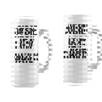 Fathers Day Gift Funny Dad Awesome Like My Daughter Coffee Mug - Thegiftio