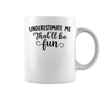 Funny Go Ahead Underestimate Me Thatll Be Fun Coffee Mug - Seseable