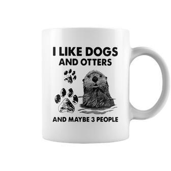 Funny I Like Dogs And Otters And Maybe 3 People Coffee Mug - Seseable