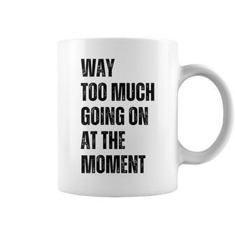 Funny Way Too Much Going On At The Moment Distressed Coffee Mug - Thegiftio UK
