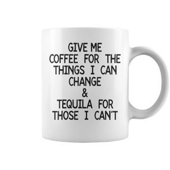 Give Me Coffee For The Things I Can Change And Tequila Coffee Mug - Seseable