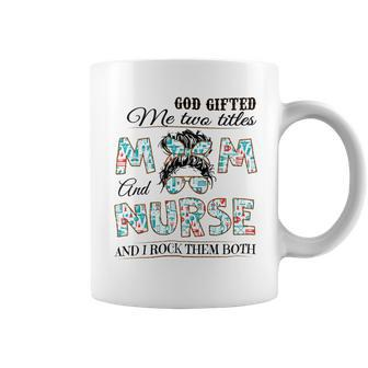 God Gifted Me Two Title Mom And Nurse And I Rock Them Both Coffee Mug - Monsterry AU