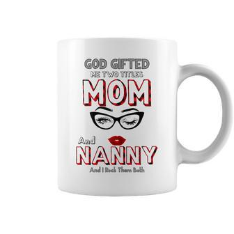 God Gifted Me Two Titles Mom And Nanny And I Rock Them Both Gift For Womens Coffee Mug | Mazezy DE
