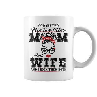 God Gifted Me Two Titles Mom And Wife And I Rock Them Both Coffee Mug | Mazezy