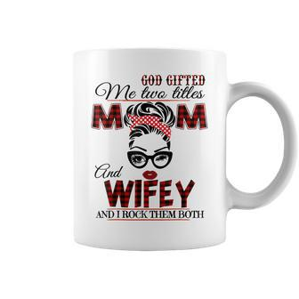 God Gifted Me Two Titles Mom And Wifey Coffee Mug | Mazezy