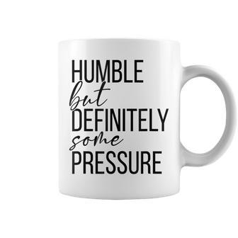 Humble But Definitely Some Pressure Funny Men Women Apparel Coffee Mug | Mazezy